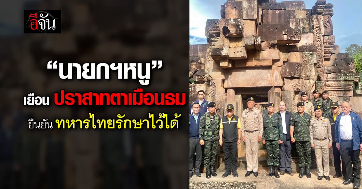 “นายกฯหนู” เยือน ปราสาทตาเมือนธม ยืนยัน ทหารไทยรักษาไว้ได้