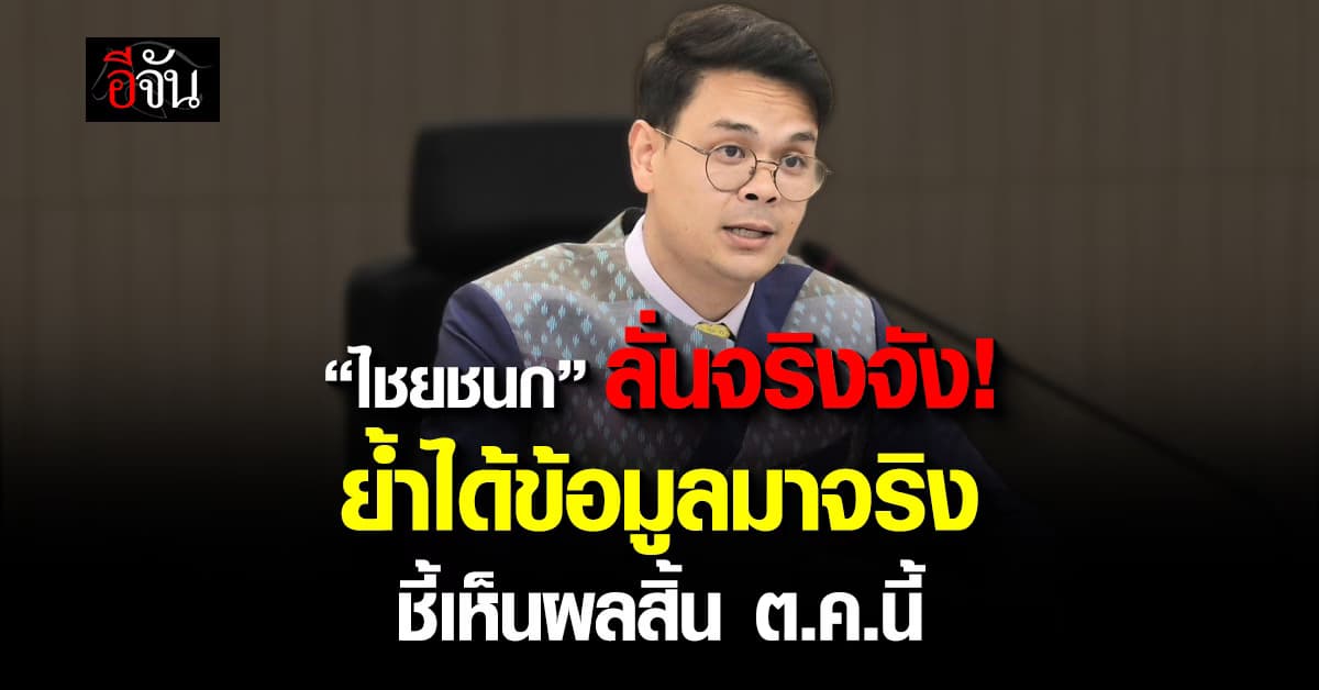 “ไชยชนก” ลั่นจริงจัง ย้ำได้ข้อมูลมาจริง ชี้เห็นผลสิ้น ต.ค.นี้