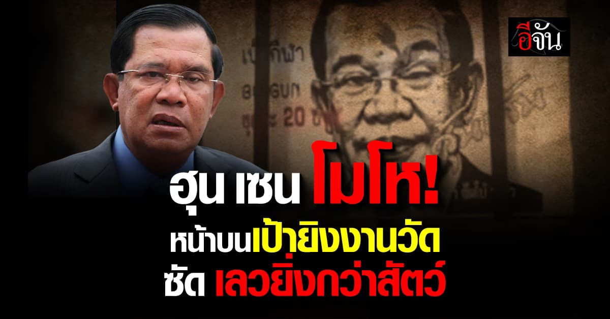 ฮุน เซน เดือด หน้าโผล่เป้ายิงงานวัด ซัด เลวยิ่งกว่าสัตว์
