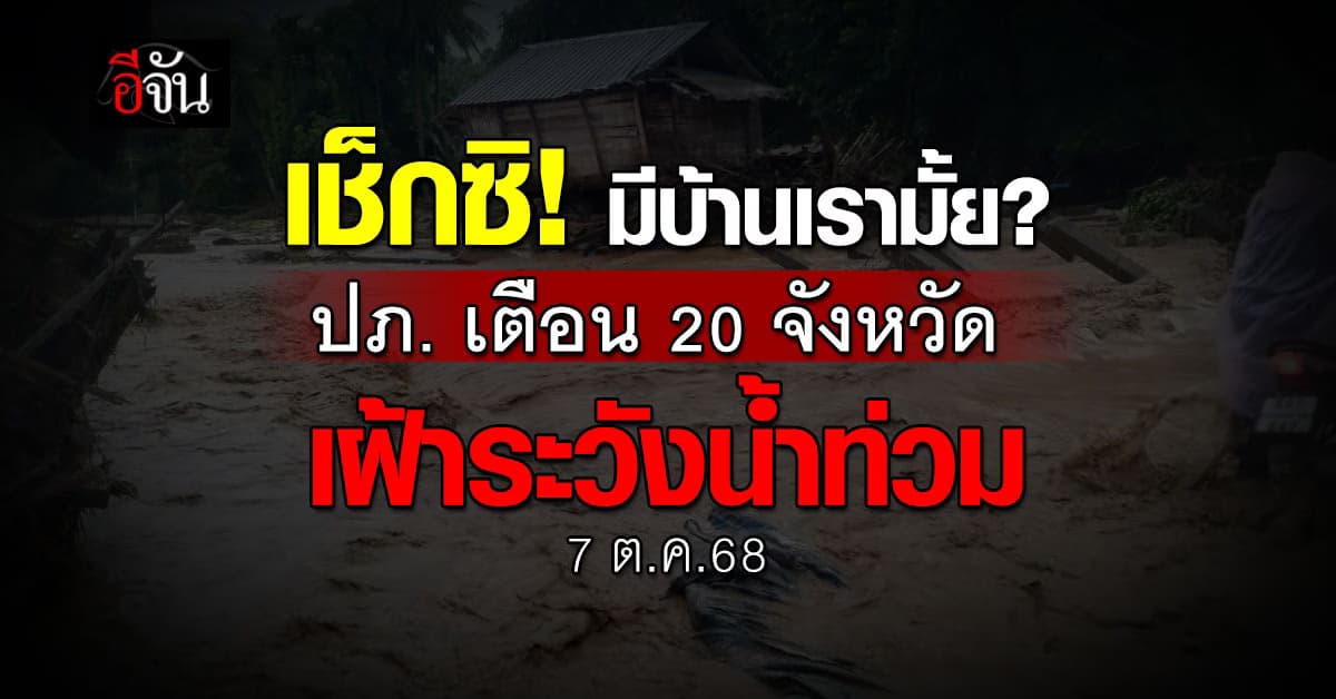 ปภ. เตือนพื้นที่เสี่ยง 20 จังหวัด เฝ้าระวังน้ำท่วม 7 ต.ค.68 