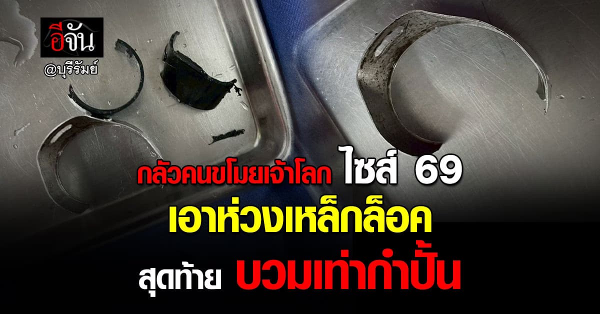 หนุ่มบุรีรัมย์ กลัวคนขโมยเจ้าโลกไซส์ 69 เอาห่วงเหล็กล็อค ก่อนบวมเท่ากำปั้น