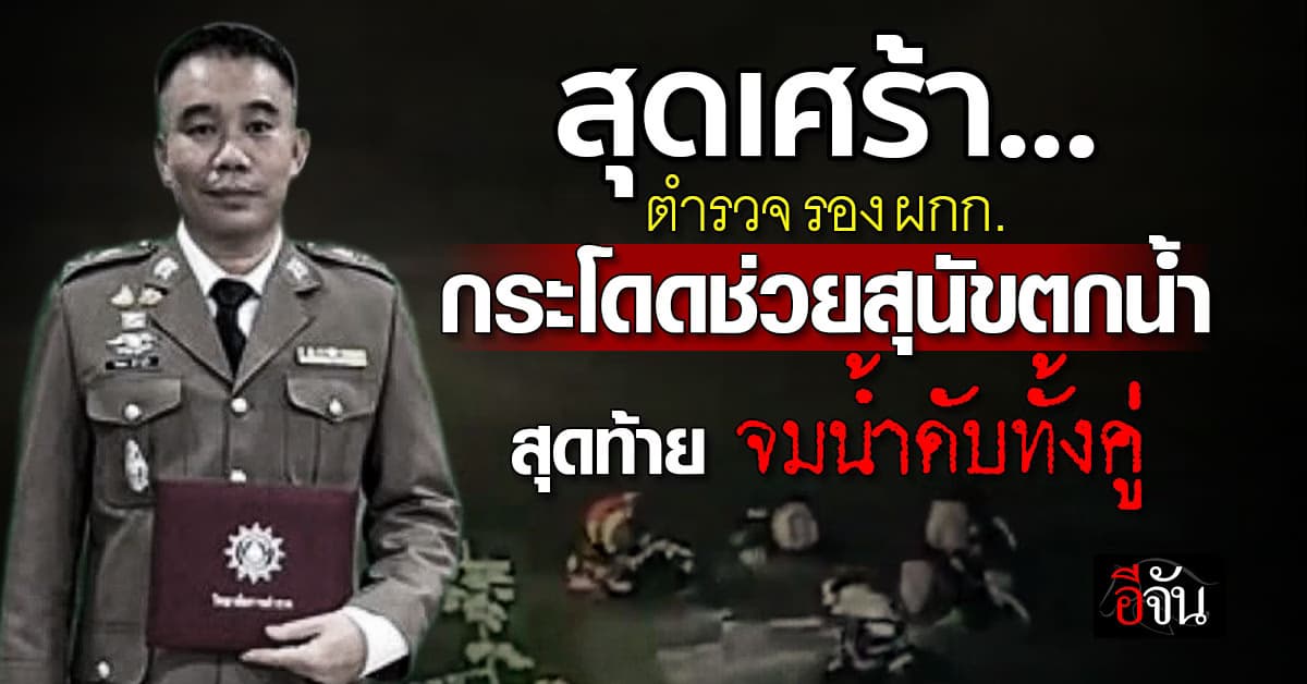 รักแลกชีวิต ! ตำรวจกระโดดแม่น้ำอิง ช่วยสุนัขตกน้ำ สุดท้ายกระแสน้ำพัดจมดับสลด