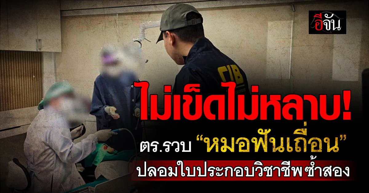 CIB รวบ หมอฟันเถื่อนกลางกรุง ปมปลอมใบประกอบวิชาชีพ