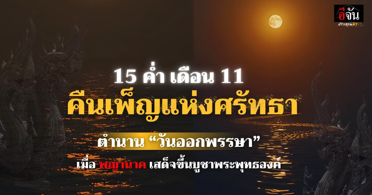 15 ค่ำ เดือน 11 คืนเพ็ญแห่งศรัทธา                            ตำนาน “วันออกพรรษา” เมื่อพญานาค เสด็จขึ้นบูชา พระพุทธองค์ตามตำนานพุทธกาล