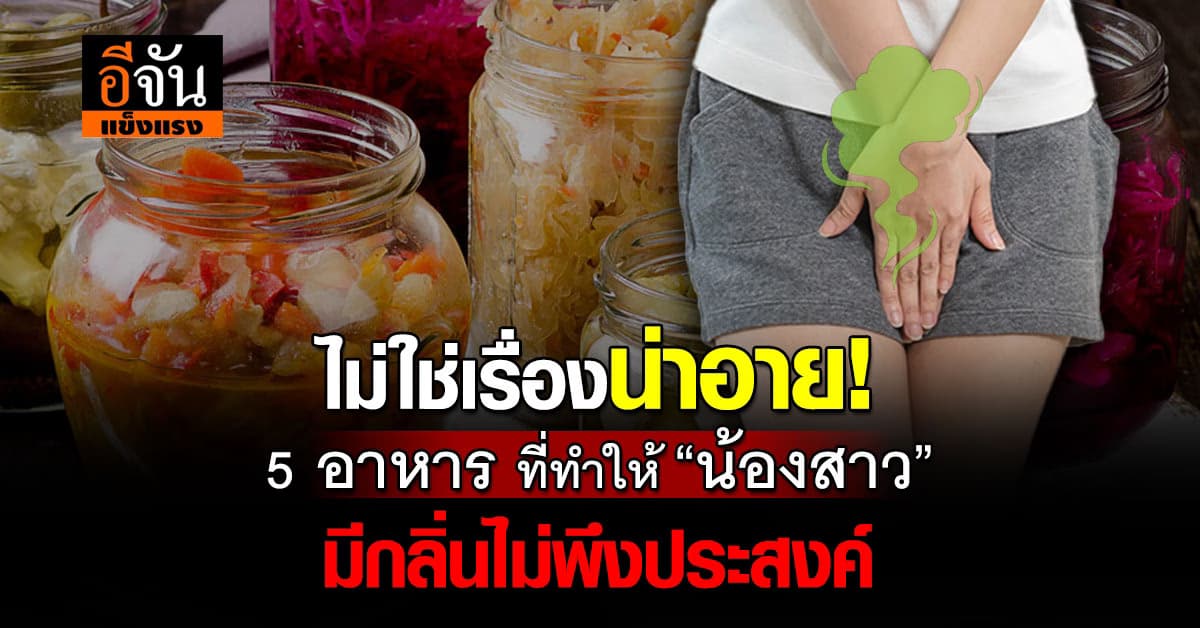 ไม่ดีหรอกแบบนี้! เลือกหน่อยก็ดี  5 อาหารนี้ทำให้ “น้องสาว” มีกลิ่น
