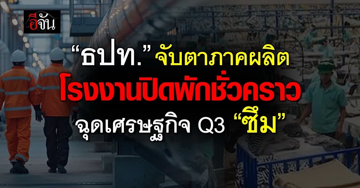 ธปท. จับตาภาคผลิต โรงงานปิดพักชั่วคราว ฉุดเศรษฐกิจ Q3 “ซึม”