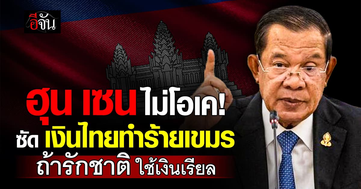 “ฮุน เซน” ซัด เงินไทยทำร้ายคนกัมพูชา ถ้ารักชาติจริง กลับมาใช้เงินเรียล