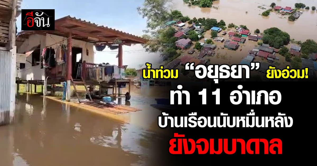 อยุธยา อ่วม! เจอวิกฤตน้ำท่วมหนัก บ้านเรือนกว่า 4 หมื่นหลัง ยังจมบาดาล 