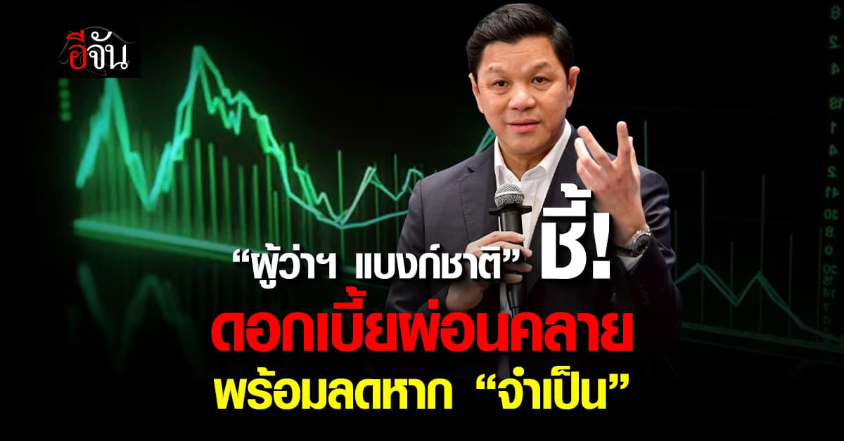 ”ผู้ว่าฯ แบงก์ชาติ“ ชี้ดอกเบี้ย 1.50% ผ่อนคลาย พร้อมลดหาก ”จำเป็น“