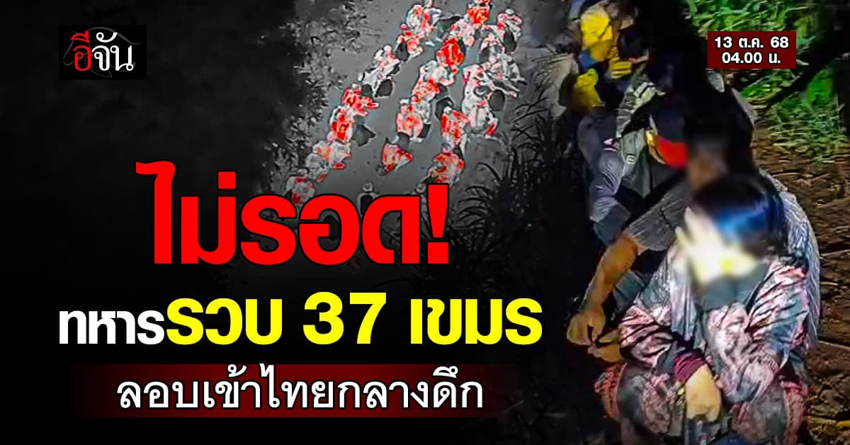 ทหารรวบ 37 เขมร เดินเท้าลอบเข้าไทย แถวชายแดนสระแก้ว โดรนจับความร้อนพบทั้งคณะ