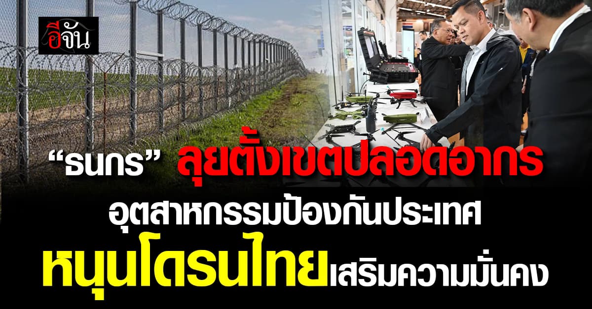 “ธนกร” ลุยตั้งเขตปลอดอากร อุตสาหกรรมป้องกันประเทศ  หนุนโดรนไทยเสริมความมั่นคง