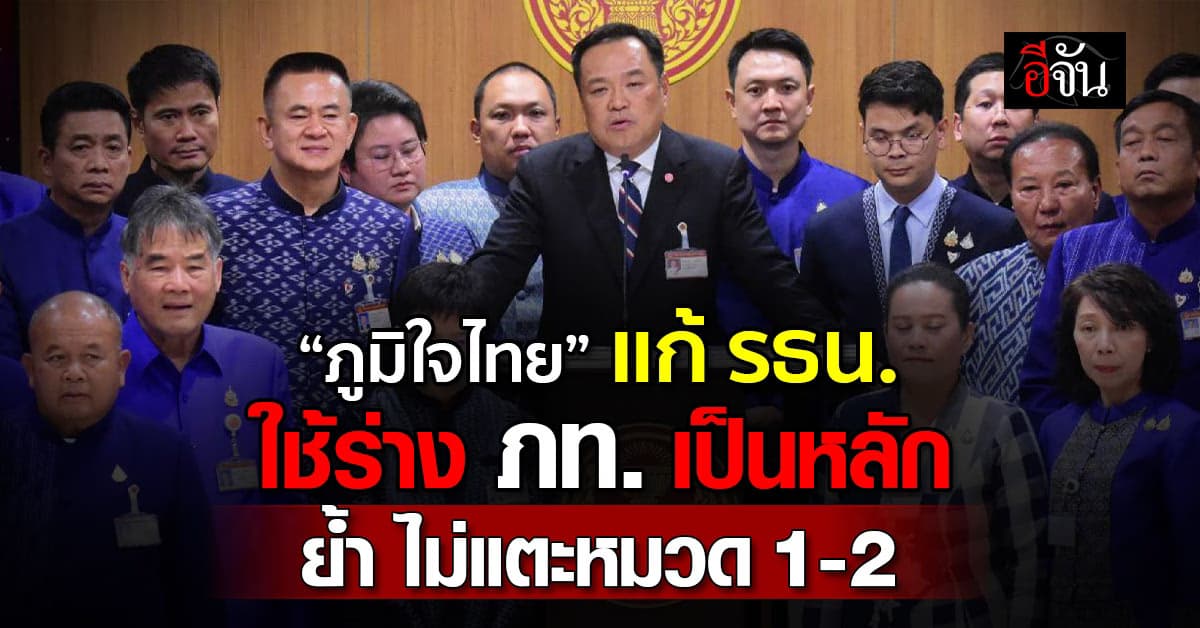 ภูมิใจไทย แก้ รธน. ใช้ร่าง ภท. เป็นหลัก ย้ำ ไม่แตะหมวด 1-2
