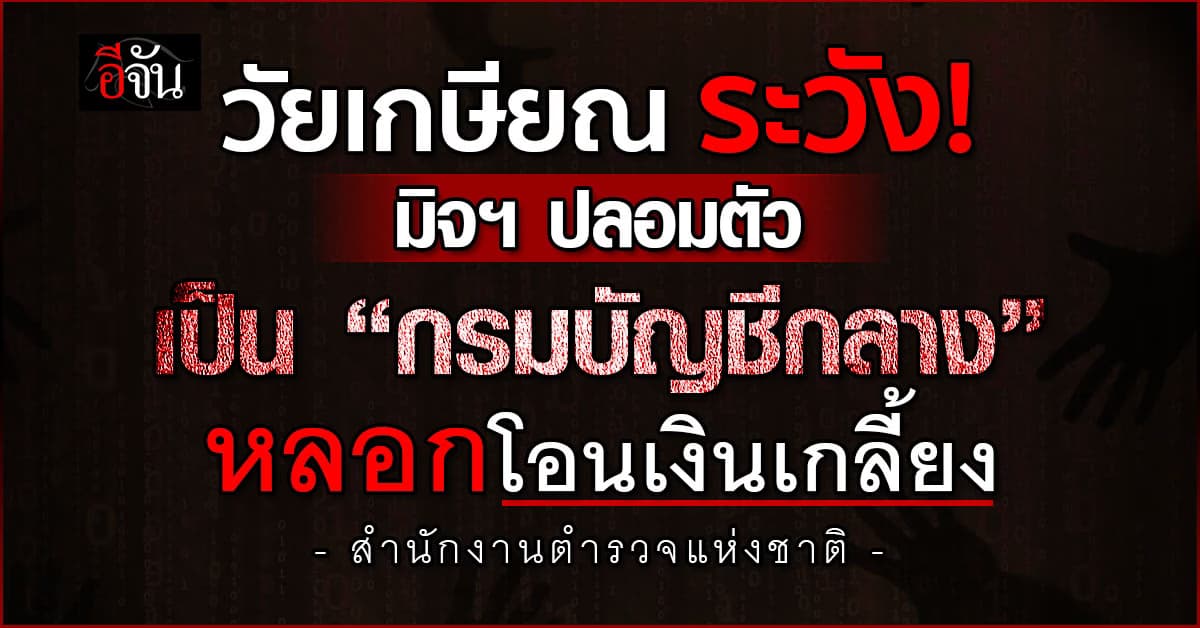 เตือนวัยเกษียณ! มิจฯ อ้างตัวเป็น “กรมบัญชีกลาง” หลอกโอนเงินเกลี้ยง