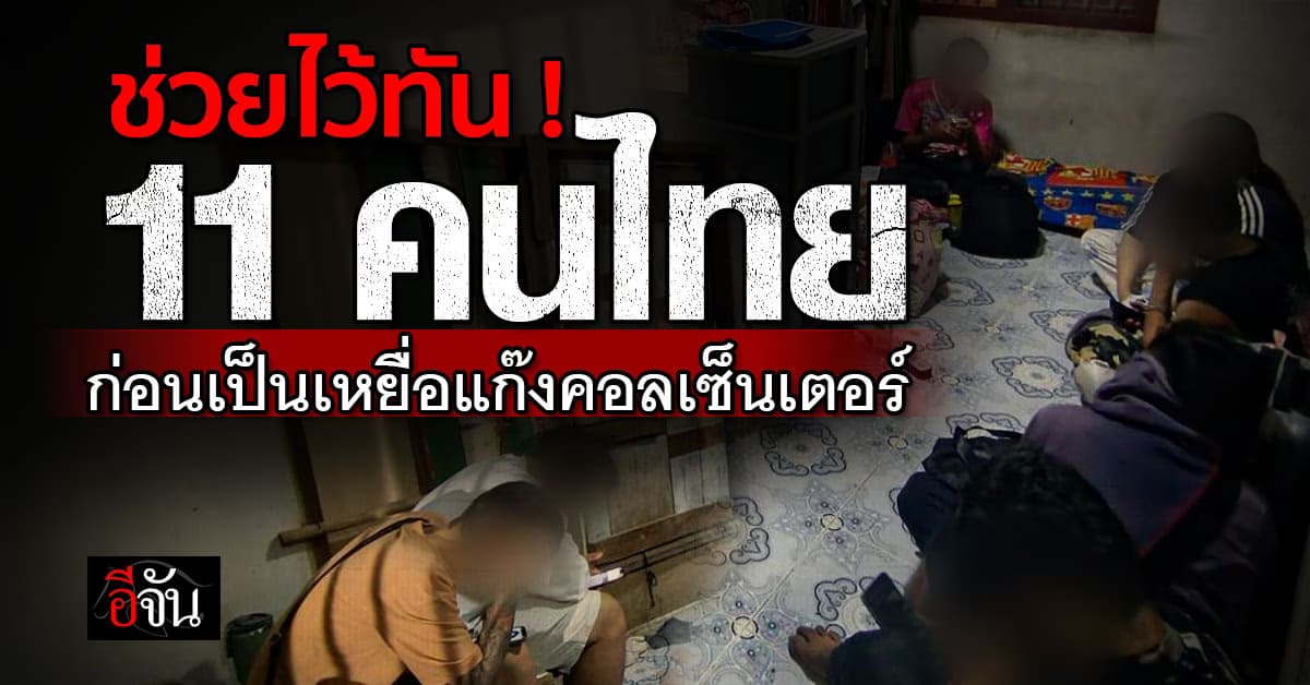 กกล.บูรพาบุกช่วยทัน! 11 คนไทยรอดจากแก๊งคอลเซนเตอร์ข้ามแดน