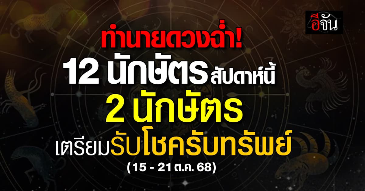 เช็กดวง 12 นักษัตร ประจำสัปดาห์ที่ 15 – 21 ต.ค. 68  