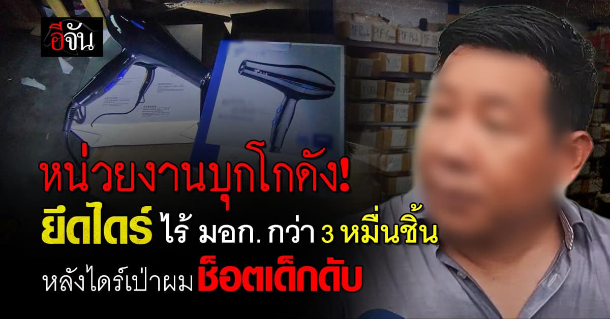 ผวาหนัก! หน่วยงานบุกโกดังเจอเครื่องใช้ไฟฟ้าไร้ มอก. กว่า 3 หมื่นชิ้น