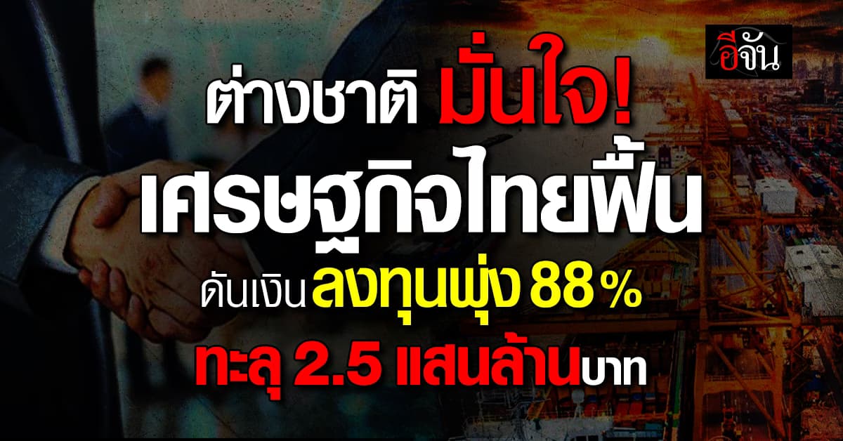 ธุรกิจไทยโตแรง! ต่างชาติเทเงินลงทุน ทะลุ 2.5 แสนล้านบาท พุ่ง 88%