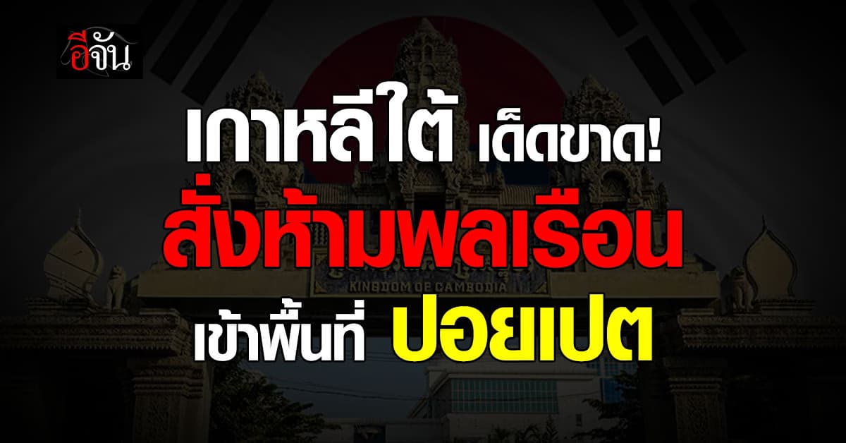 เกาหลีใต้ สั่งห้ามพลเรือน เข้าพื้นที่ กำปง-บาเวต-ปอยเปต