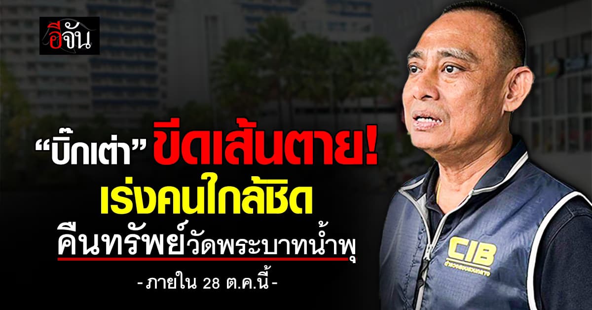 “บิ๊กเต่า” ขีดเส้นตาย เร่งคนครองสมบัติวัดพระบาทน้ำพุ เร่งคืนทรัพย์  