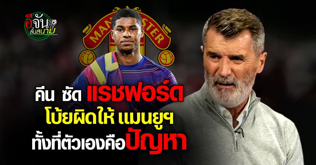 รอย คีน ซัด แรชฟอร์ด โยนผิดให้แมนยูฯ ทั้งที่ตัวเองคือ 1 ในปัญหา