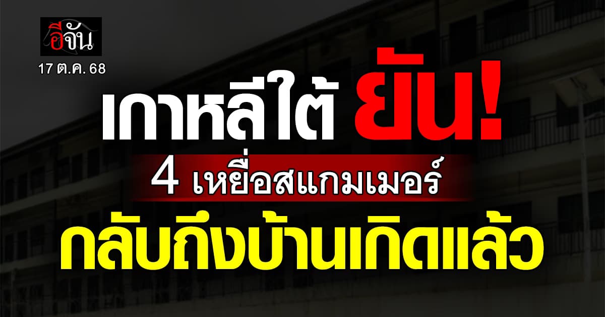 เกาหลีใต้ ยัน 4 เหยื่อสแกมเมอร์ กลับบ้านเกิดแล้ว