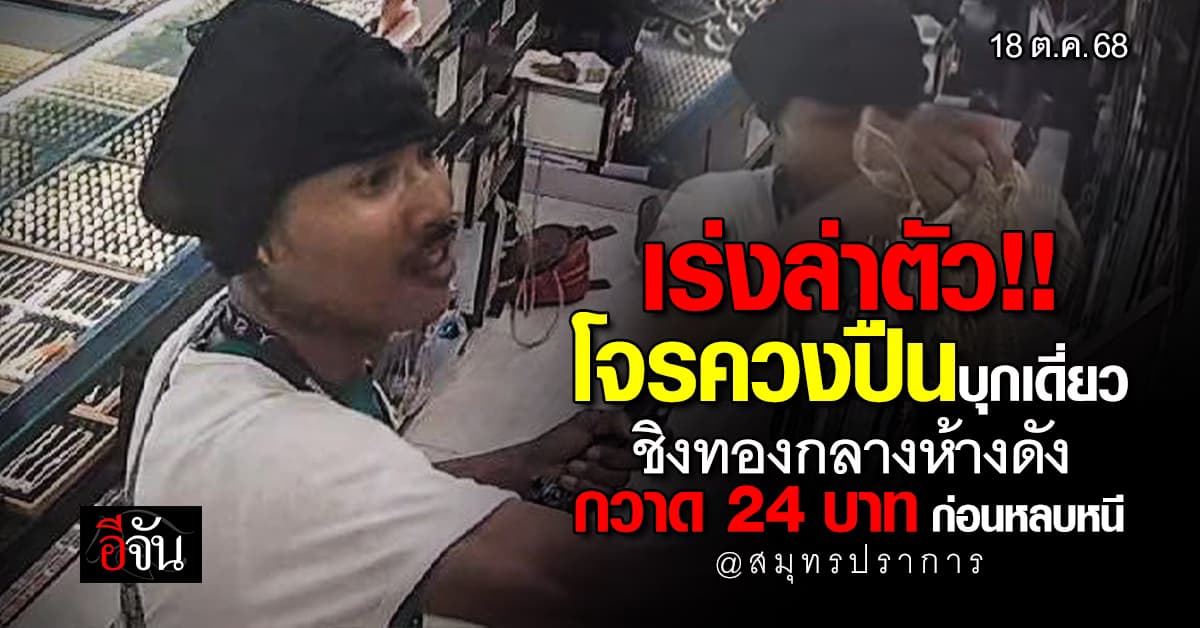 เร่งล่าตัว โจรบุกเดี่ยวชิงทอง 24 บาท กลางห้างดัง จ.สมุทรปราการ