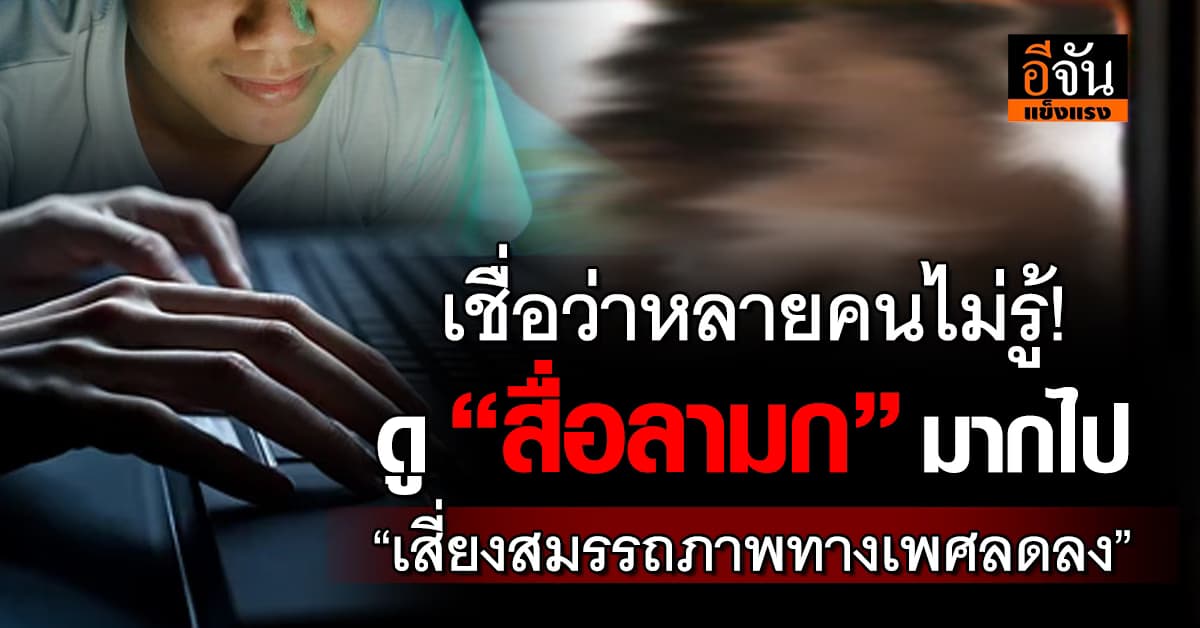 แพทย์เตือน ดูสื่อลามกมากไป “เสี่ยงเสี่ยงสมรรถภาพทางเพศลดลง” 