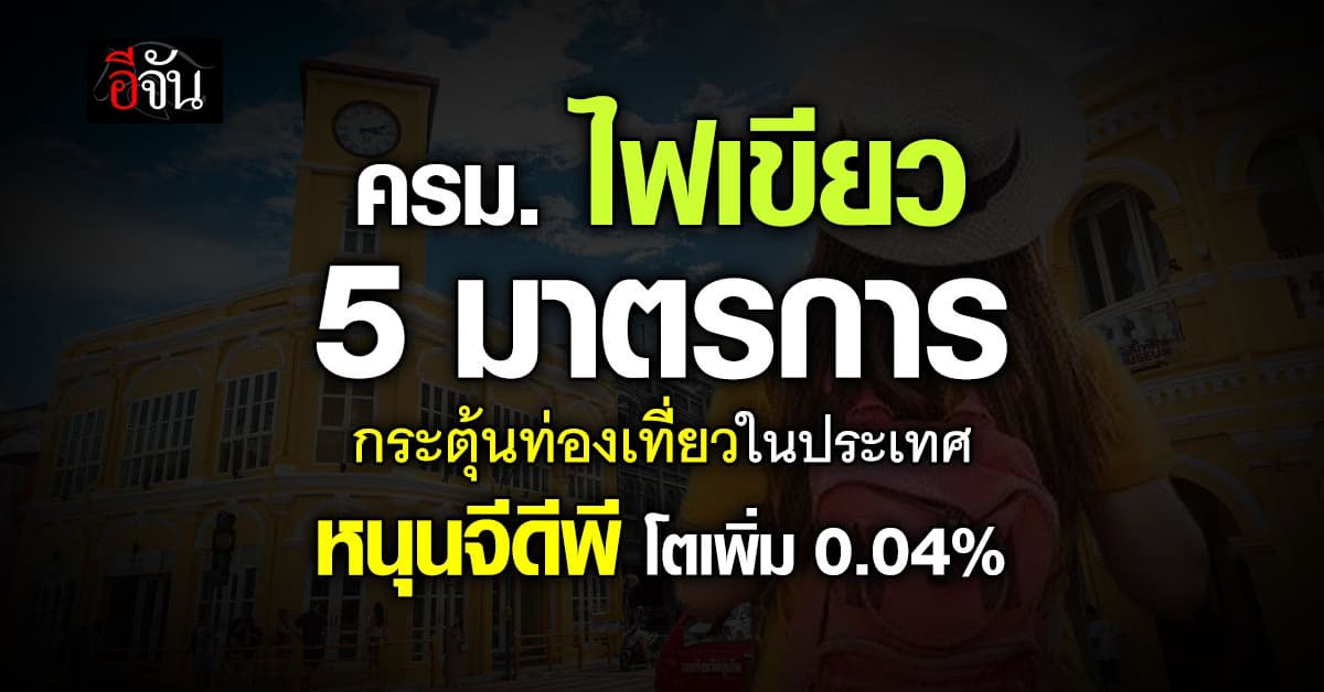 ครม. ไฟเขียว 5 มาตรการกระตุ้นท่องเที่ยวในประเทศ หนุนจีดีพี โตเพิ่ม 0.04%