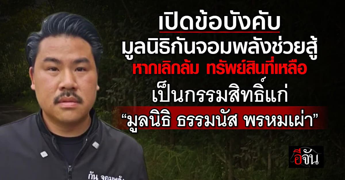 ยังไงล่ะเนี่ย? สังคมใส่ใจข้อบังคับ มูลนิธิกันจอมพลังช่วยสู้ ถ้าเลิกล้มทรัพย์สินตกเป็นกรรมสิทธิ์แก่ “มูลนิธิ ธรรมนัส พรหมเผ่า”