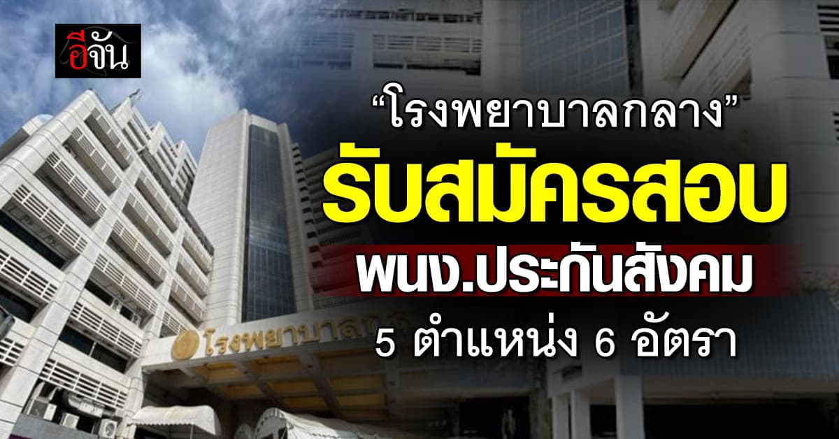 เปิดแล้ว! “โรงพยาบาลกลาง” รับสมัครสอบเข้าเป็นพนง.ประกันสังคม  