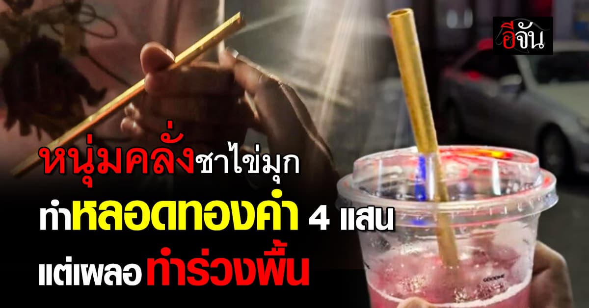 หนุ่มสั่งทำ หลอดทองคำชาไข่มุก 4 แสน แต่เผลอทำร่วงพื้น