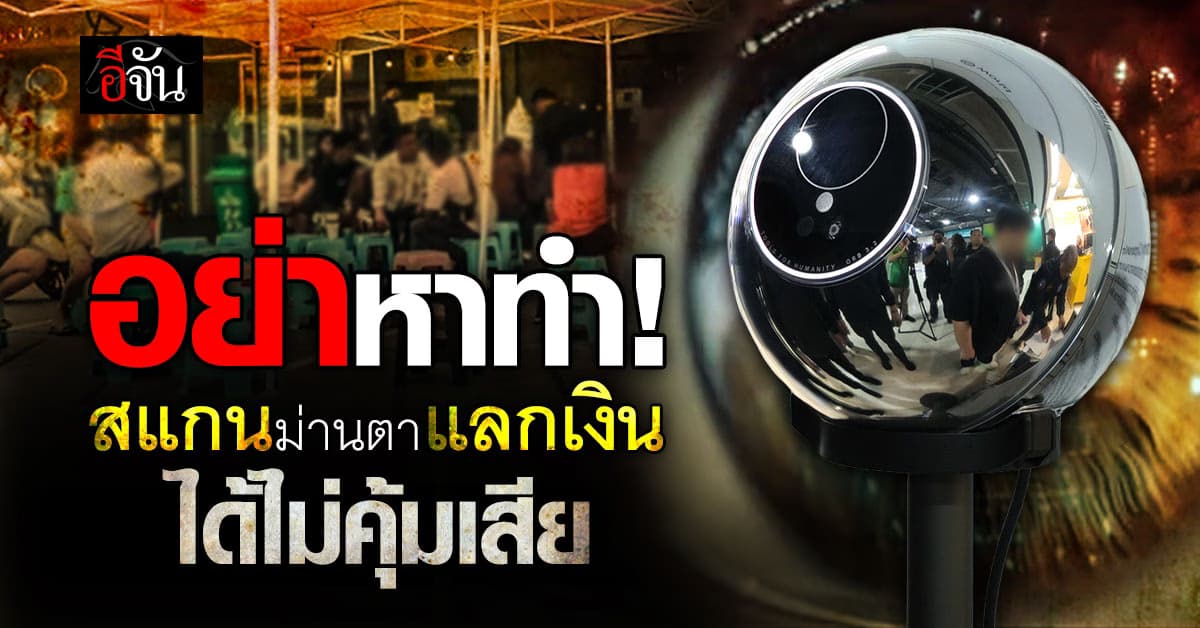 ตำรวจไซเบอร์ เตือนอย่าหาทำ! สแกนม่านตาแลกเงิน ได้ไม่คุ้มเสีย