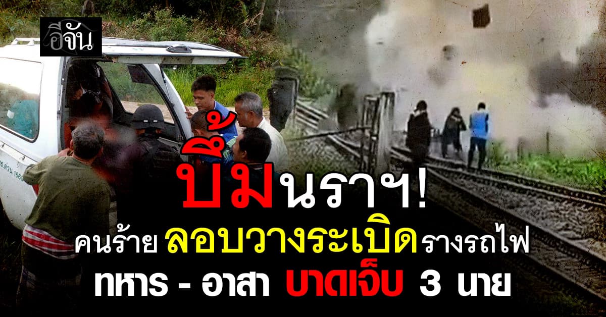 นราธิวาส บึ้ม ! คนร้ายลอบวางระเบิดรางรถไฟ ทหารพราน อส. เจ็บ 3 ราย