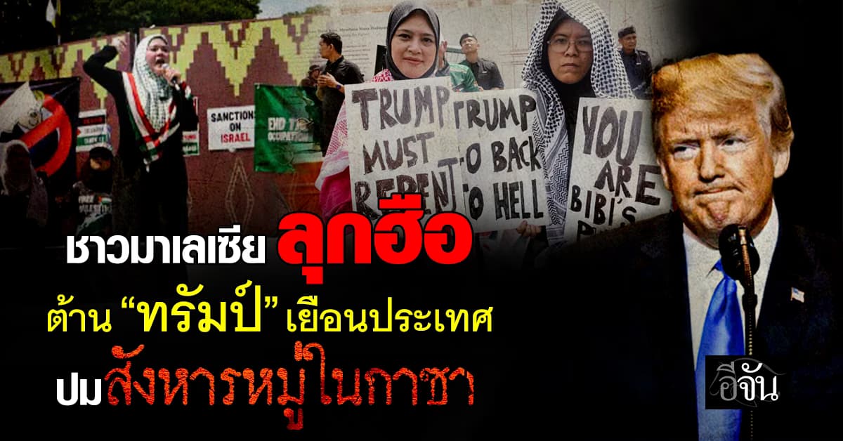 ชาวมาเลเซีย ลุกฮือ ต้าน “ทรัมป์” เยือนประเทศ ปมสังหารหมู่ในกาซา 