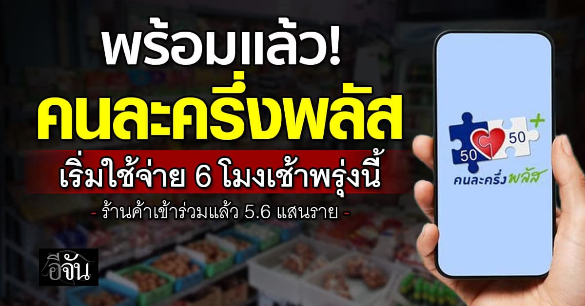 พร้อมแล้ว! คนละครึ่งพลัส เริ่มใช้จ่าย 6 โมงเช้าพรุ่งนี้ ร้านค้าเข้าร่วมแล้ว 5.6 แสนราย