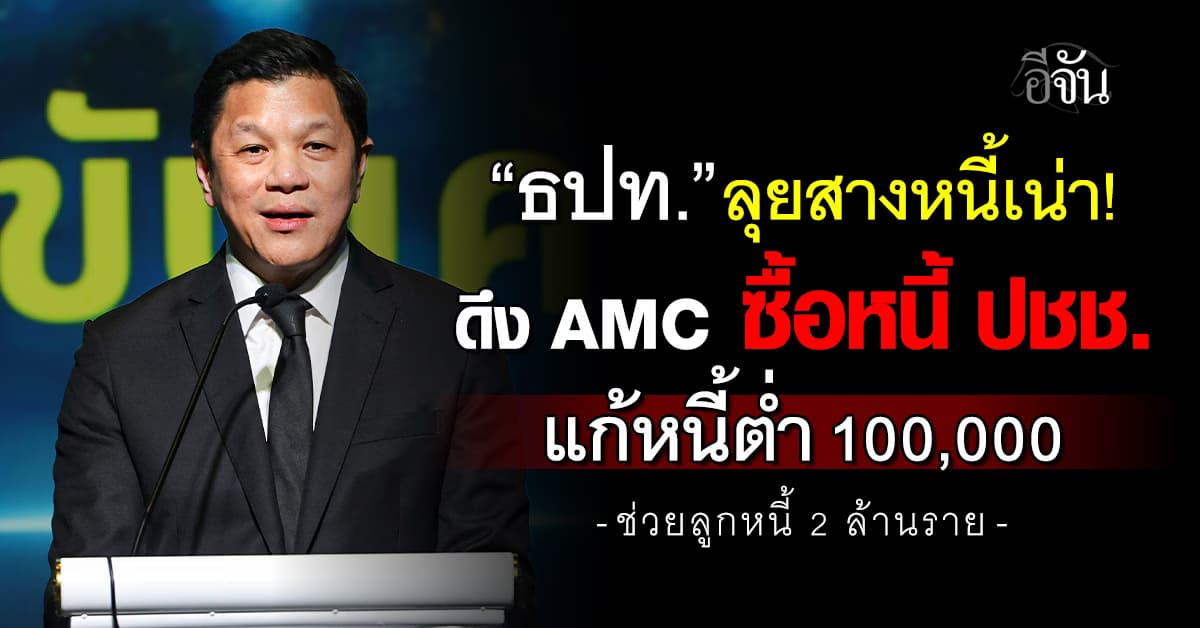 ธปท. สางหนี้เน่า ดึง AMC ซื้อหนี้ ปชช. แก้หนี้ต่ำ 100,000