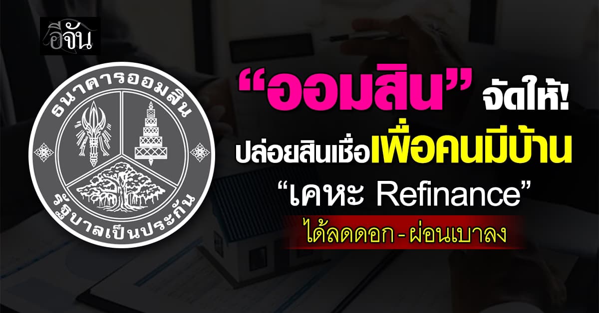 สินเชื่อเพื่อคนมีบ้าน “เคหะ Refinance” รีไฟแนนซ์บ้านกับ “ธนาคารออมสิน” ลดดอก ผ่อนเบาลง