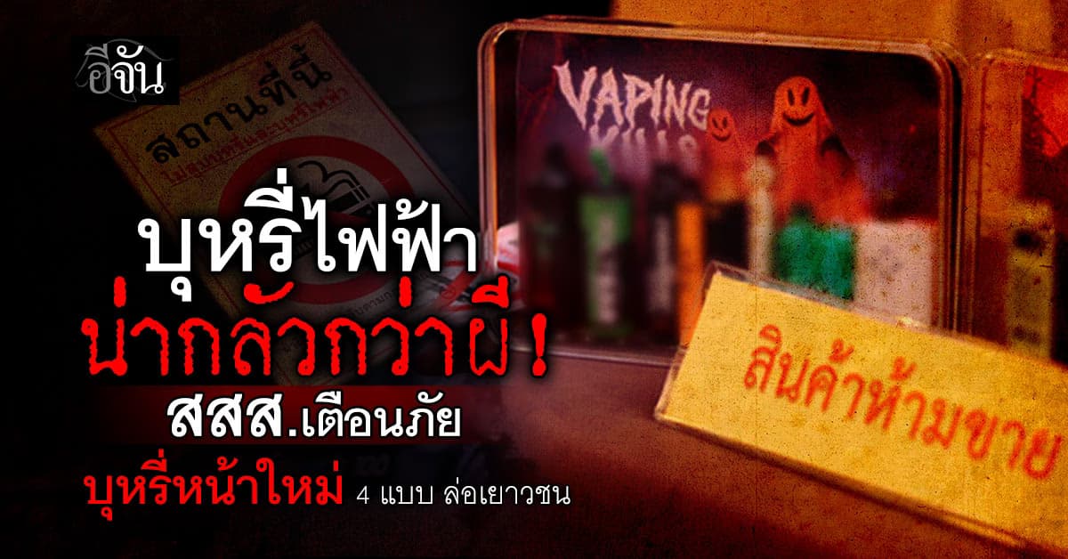 สสส. เดินหน้า รณรงค์ “หยุดผีบุหรี่ไฟฟ้า” เตือนภัย 4 บุหรี่หน้าใหม่ ล่อเยาวชน !
