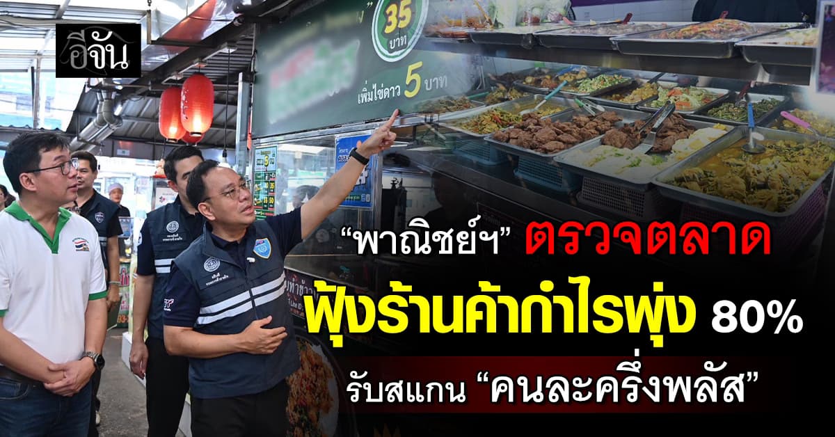พาณิชย์ฯ ตรวจตลาด ฟุ้งร้านค้ากำไรพุ่ง 80% รับสแกน “คนละครึ่งพลัส”