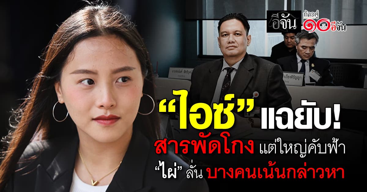 “ไอซ์ รักชนก” แฉ สารพัดโกง แต่ใหญ่คับฟ้า “ไผ่” โต้ บางคนเน้นกล่าวหา