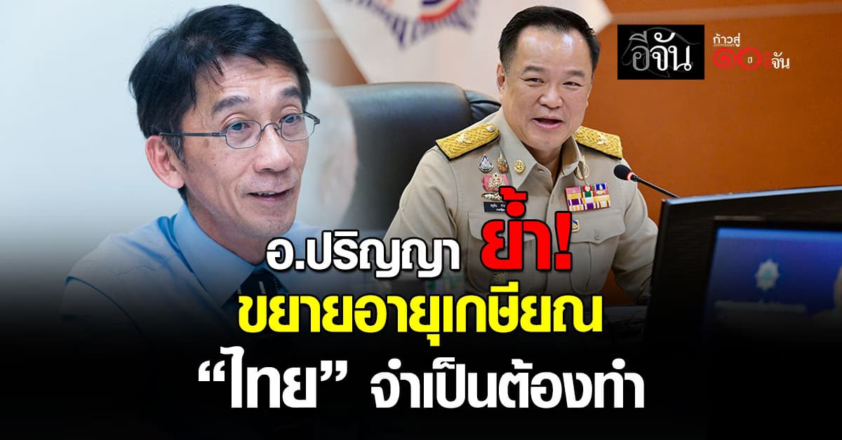 อ.ปริญญา ย้ำ “ขยายอายุเกษียณ” ไทยจำเป็นต้องทำ