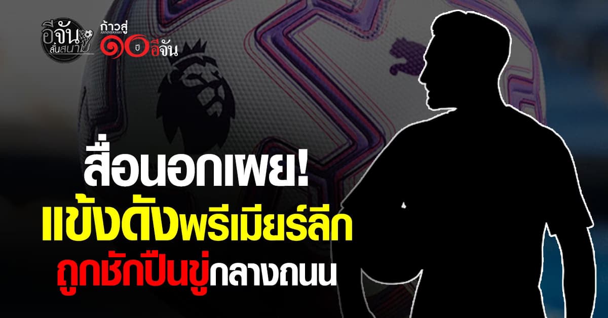 สื่อนอกเผย “แข้งพรีเมียร์ลีก 60 ล้านปอนด์” ถูกเอเยนต์ชักปืนขู่ กลางลอนดอน