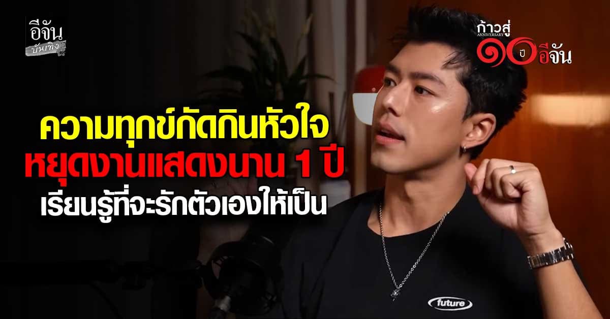 นาย ณภัทร เผยช่วงเวลาที่เจ็บปวด เลือกหยุดงานแสดง ขอกลับมา “รักตัวเอง”