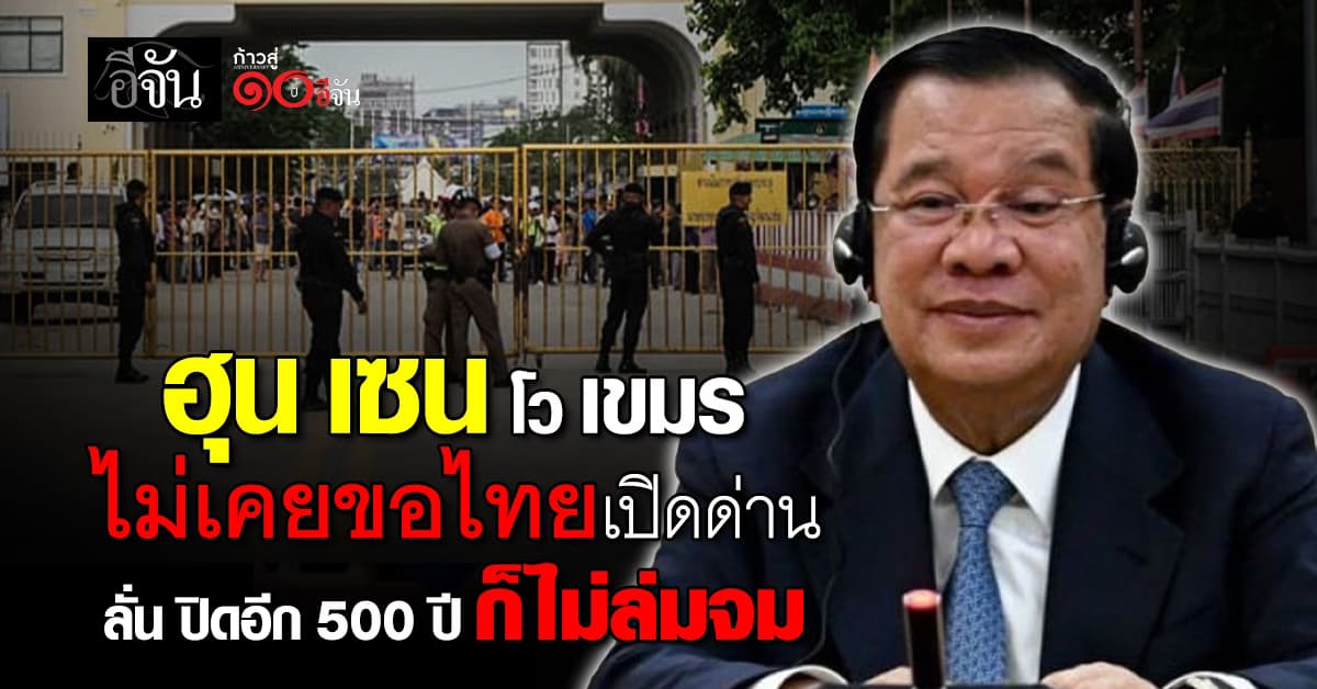 “ฮุน เซน” ลั่น ไม่ง้อไทยเปิดด่าน จะปิดอีก 500 ปี ก็ไม่ทำให้กัมพูชาล่มสลาย