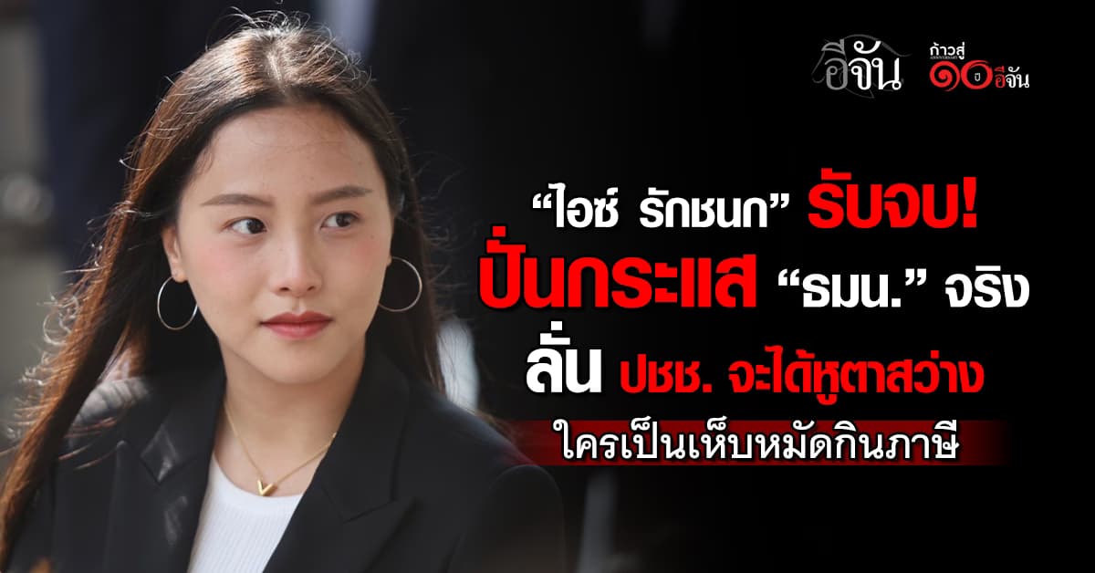 “ไอซ์ รักชนก” รับ ปั่นกระแส ธมน. ลั่น ยิ่ง ปชช. หูตาสว่าง รู้ใครเป็นเห็บหมัดกินภาษี ไม่ดีตรงไหน?