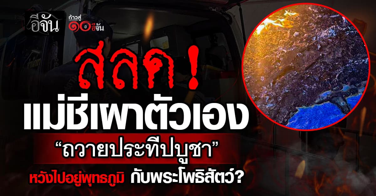 แม่ชี เผาตัวเอง กลางสำนักปฏิบัติธรรม ทิ้งจดหมายเล่า จะถวายประทีปบูชา หวังไปอยู่พุทธภูมิ