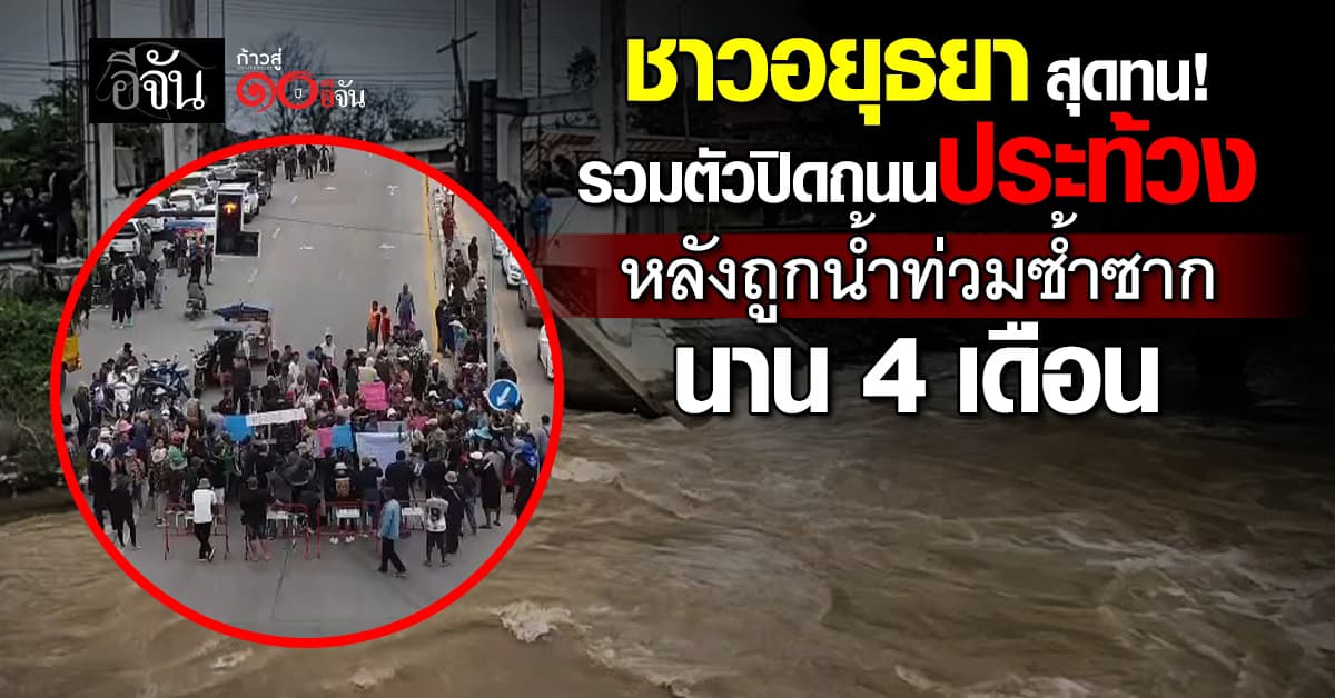 ชาวอยุธยา สุดทน! รวมตัวปิดถนนประท้วง หลังถูกน้ำท่วมซ้ำซากนาน 4 เดือน  