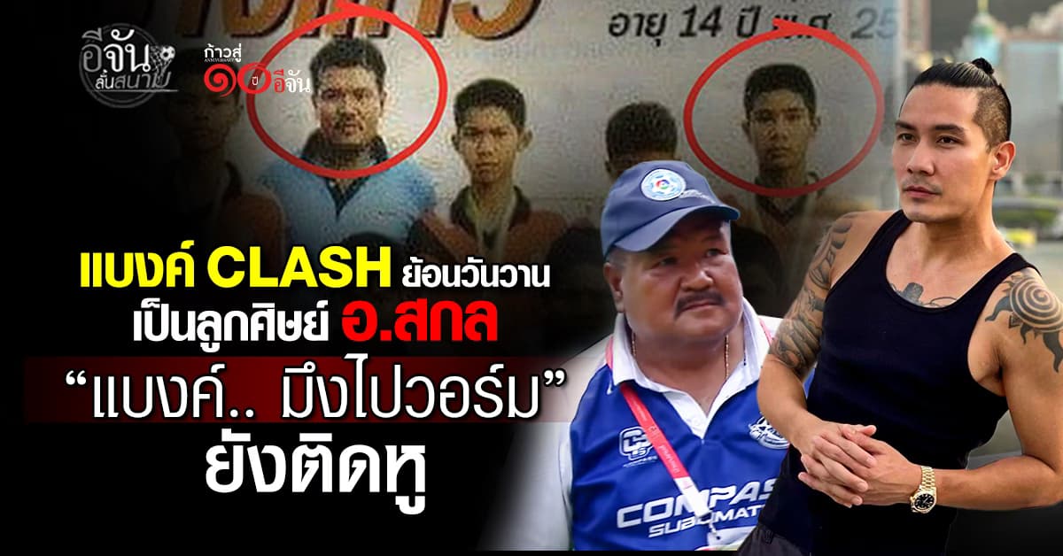 แบงค์ CLASH ย้อนวันวาน ร่วมงาน “อ.สกล” เผยประโยคติดหู “แบงค์.. มึงไปวอร์ม”