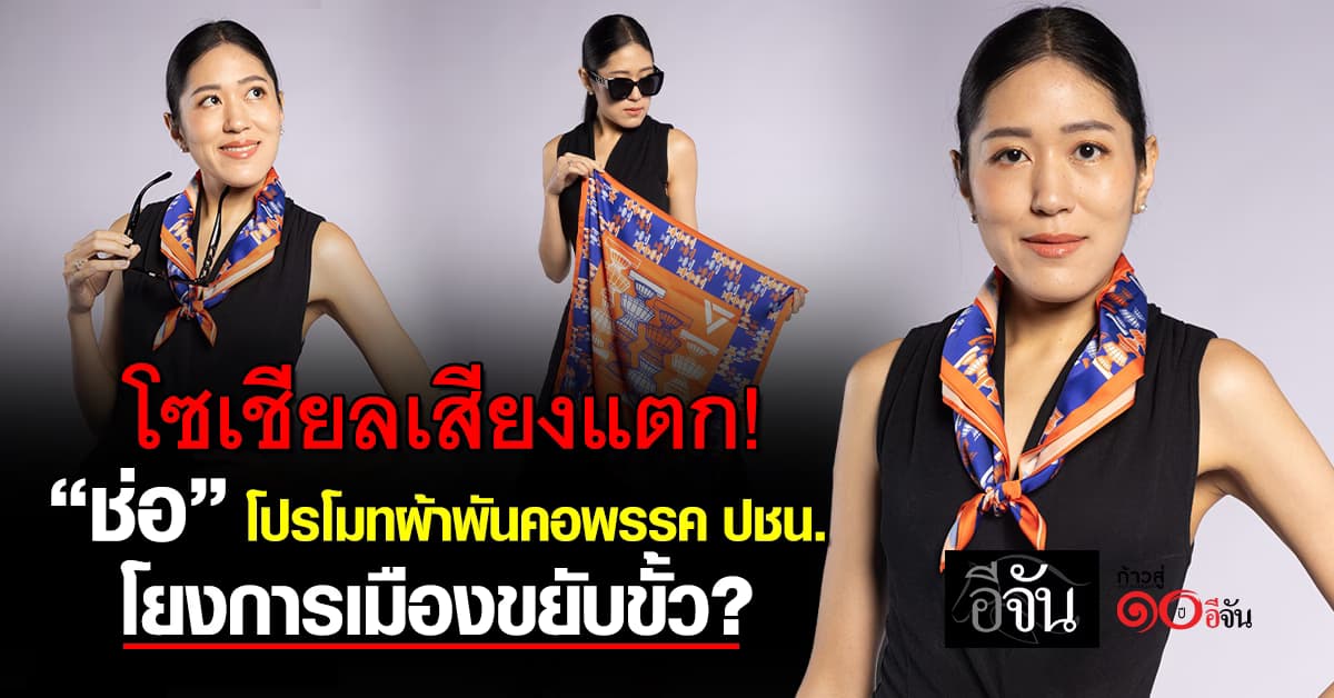 โซเชียลเสียงแตก! “ช่อ พรรณิการ์” โปรโมทผ้าพันคอพรรค ปชน. โยงการเมืองขยับขั้ว? 