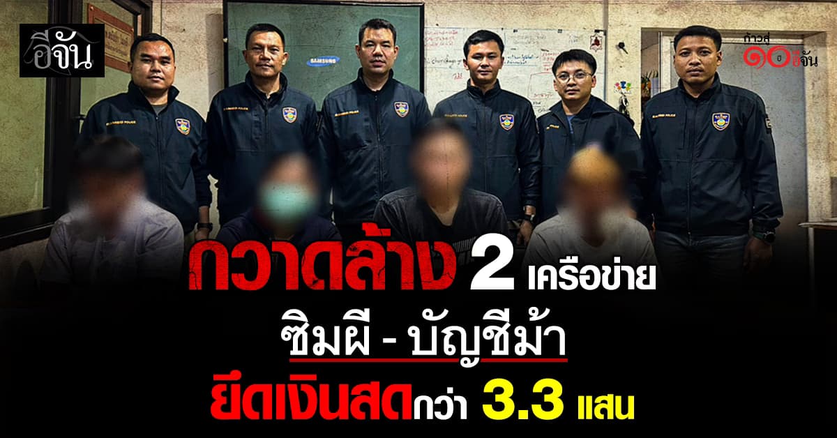 กวาดล้าง 2 เครือข่ายสแกมเมอร์ ซิมผี-บัญชีม้า ยึดเงินสดกว่า 3.3 แสน 